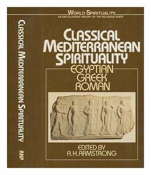 Classical Mediterranean Spirituality: Egyptian, Greek, Roman by A.H. Armstrong