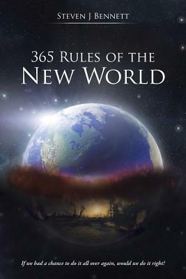 365 Rules of the New World: If We Had a Chance to Do It All Over Again, Would We Do It Right? by Steven J. Bennett