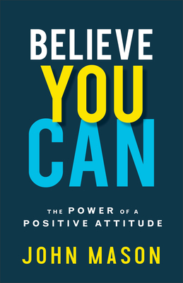 Believe You Can: The Power of a Positive Attitude by John Mason