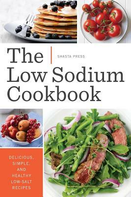 Low Sodium Cookbook: Delicious, Simple, and Healthy Low-Salt Recipes by Shasta Press