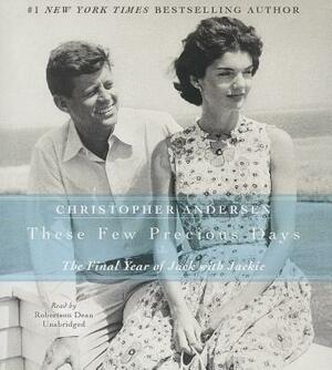 These Few Precious Days: The Final Year of Jack with Jackie by Christopher Andersen