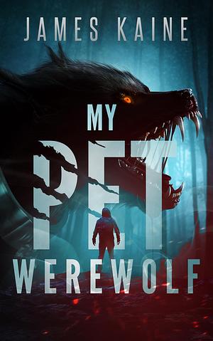 My Pet Werewolf: A Horror Novel by James Kaine, James Kaine