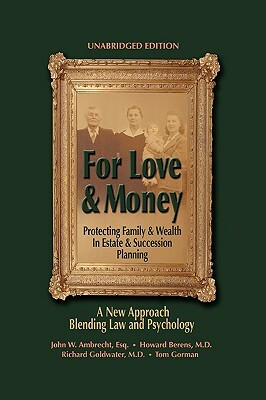 For Love & Money: Protecting Family & Wealth in Estate & Succession Planning by Richard H. Goldwater, Howard Berens M. D., John W. Ambrecht Esq