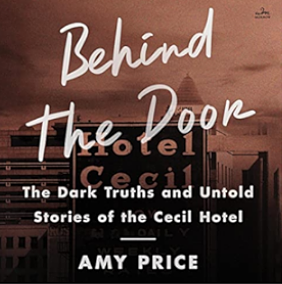 Behind the Door: The Dark Truths and Untold Stories of the Cecil Hotel by Amy Price