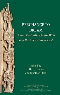 Perchance to Dream: Dream Divination in the Bible and the Ancient Near East by Jonathan Stokl, Esther J. Hamori