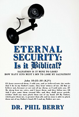 Eternal Security: Is It Biblical?: How Many Sins Must I Sin to Lose My Salvation? by Phil Berry, Dr Phil Berry