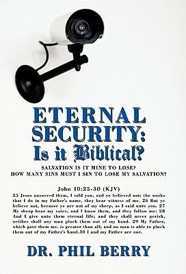 Eternal Security: Is It Biblical?: How Many Sins Must I Sin to Lose My Salvation? by Dr Phil Berry, Phil Berry