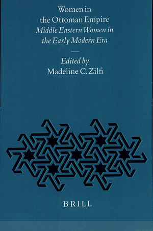 Women in the Ottoman Empire: Middle Eastern Women in the Early Modern Middle East (1997) by Madeline C. Zilfi