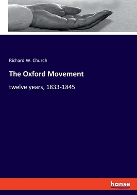 The Oxford Movement: Twelve Years: 1833–1845 by Richard William Church