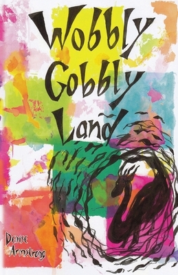 Wobbly Gobbly Land by Denise Armstrong
