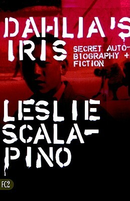 Dahlia's Iris: Secret Autobiography and Fiction by Leslie Scalapino
