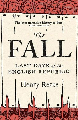 The Fall: Last Days of the English Republic by Henry Reece