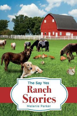 The Say Yes Ranch Stories, Volume 1 by Melanie Parker