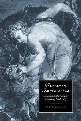 Romantic Imperialism: Universal Empire and the Culture of Modernity by Saree Makdisi