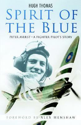 Spirit of the Blue: A Fighter Pilot's Story by Peter Ayerst, Hugh Thomas
