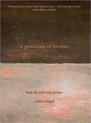 A Pentecost of Finches: New and Selected Poems by Robert Siegel