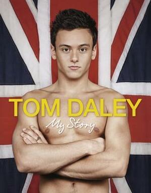 My Story: The official story of inspirational Olympic legend Tom Daley by Tom Daley