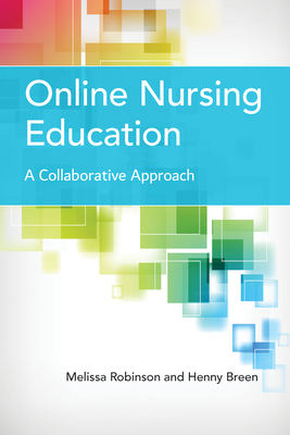 Online Nursing Education: A Collaborative Approach: A Collaborative Approach by Henny Breen, Melissa Robinson