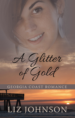 A Glitter of Gold by Liz Johnson