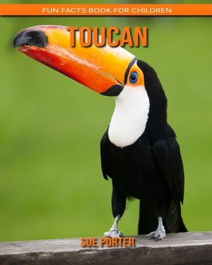 Toucan: Fun Facts Book for Children by Sue Porter