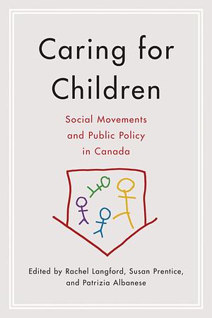 Caring for Children: Social Movements and Public Policy in Canada by Rachel Langford, Patrizia Albanese, Susan Prentice