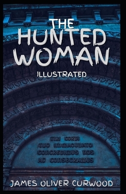 The Hunted Woman: Illustrated by James Oliver Curwood