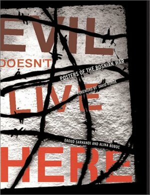 Evil Doesn't Live Here: Posters of the Bosnian War by Daoud Sarhandi, Alina Boboc, David Rohde