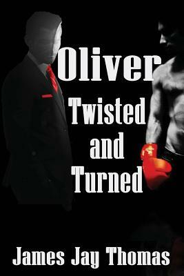 Oliver Twisted and Turned by James Jay Thomas