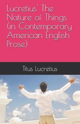 Lucretius' The Nature of Things (in Contemporary American English Prose) by Titus Lucretius