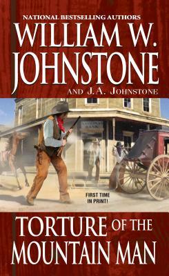 Torture of the Mountain Man by J. A. Johnstone, William W. Johnstone