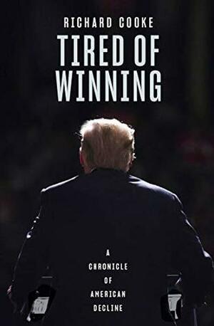 Tired of Winning: A Chronicle of American Decline by Richard Cooke