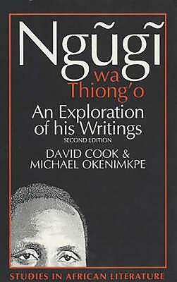 Ngugi Wa Thiong'o: An Exploration of His Writings by Michael Okenimkpe, David Cook