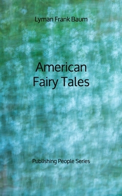 American Fairy Tales - Publishing People Series by L. Frank Baum