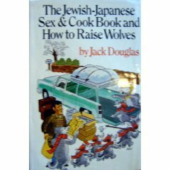 The Jewish-Japanese Sex and Cook Book and How to Raise Wolves by Jack Douglas