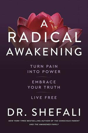 A Radical Awakening: Turn Pain into Power, Embrace Your Truth, Live Free by Shefali Tsabary