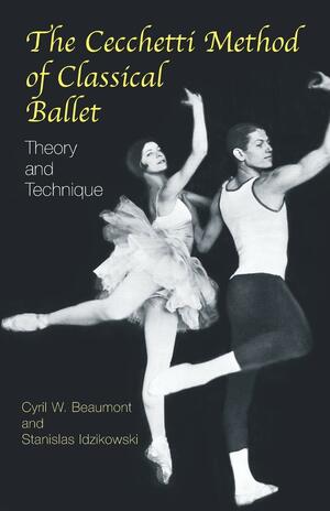 The Cecchetti Method of Classical Ballet: Theory and Technique by Enrico Cecchetti, Cyril W. Beaumont, Stanislas Idzikowski