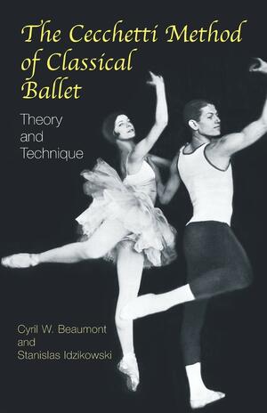 The Cecchetti Method of Classical Ballet: Theory and Technique by Stanislas Idzikowski, Cyril W. Beaumont, Enrico Cecchetti