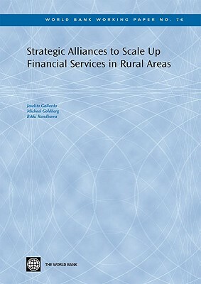 Strategic Alliances to Scale Up Financial Services in Rural Areas by Michael Goldberg, Joselito Gallardo, Bikki Randhawa