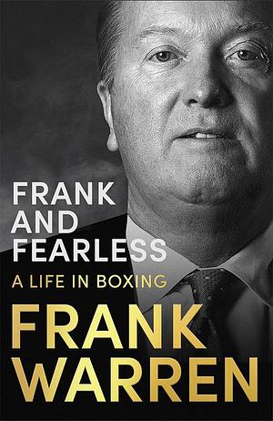 Frank and Fearless: A Life in Boxing by Frank Warren