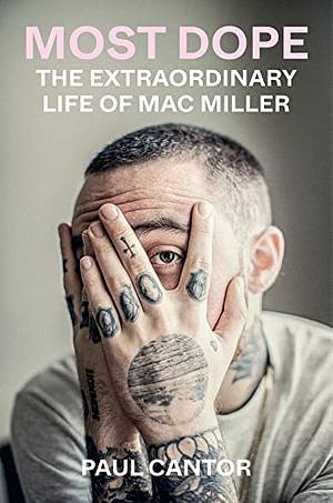 Most Dope: The Extraordinary Life of Mac Miller by Paul Cantor