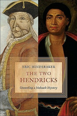 The Two Hendricks: Unraveling a Mohawk Mystery by Eric Hinderaker