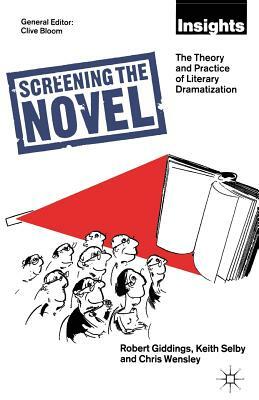 Screening the Novel: The Theory and Practice of Literary Dramatization by Robert Giddings, Keith Selby, Chris Wensley