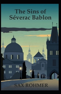 The Sins of Séverac Bablon Illustrated by Sax Rohmer