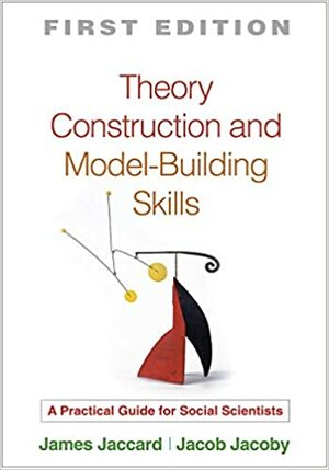 Theory Construction and Model-Building Skills: A Practical Guide for Social Scientists by Jacob Jacoby, James Jaccard