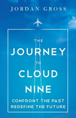 The Journey to Cloud Nine: Confront the Past Redefine the Future by Jordan Gross