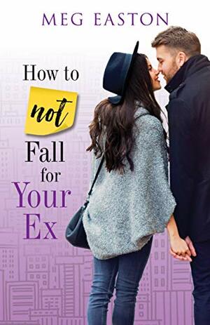 How to Not Fall for Your Ex by Meg Easton