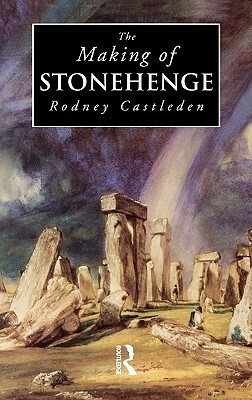 The Making of Stonehenge by Rodney Castleden