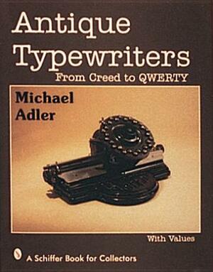 Antique Typewriters: From Creed to Qwerty by Michael Adler