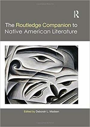 The Routledge Companion to Native American Literature by Deborah L. Madsen