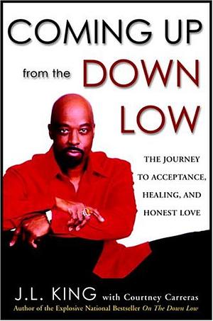 Coming Up from the Down Low: The Journey to Acceptance, Healing, and Honest Love by J.L. King